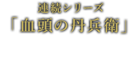 連続シリーズ 「血頭の丹兵衛」 7月6日（土）よる7時 TV初放送