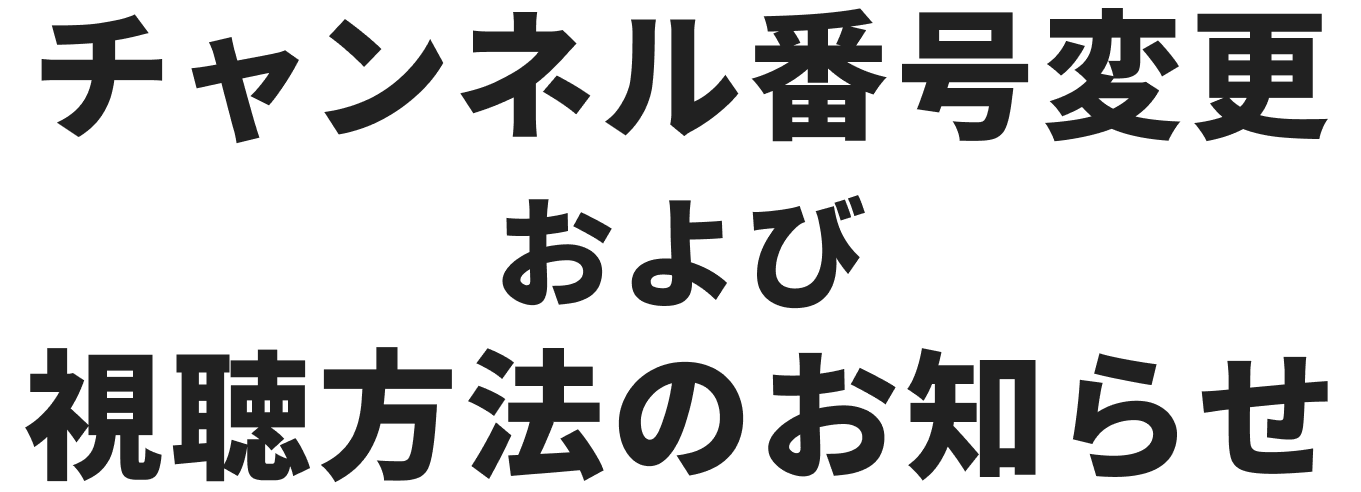 チャンネル番号変更および視聴方法のお知らせ