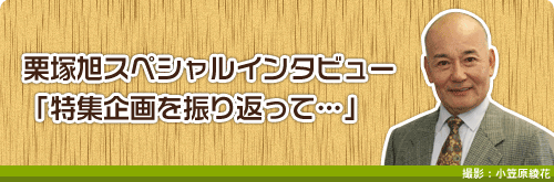 栗塚旭スペシャルインタビュー「特集企画を振り返って…」