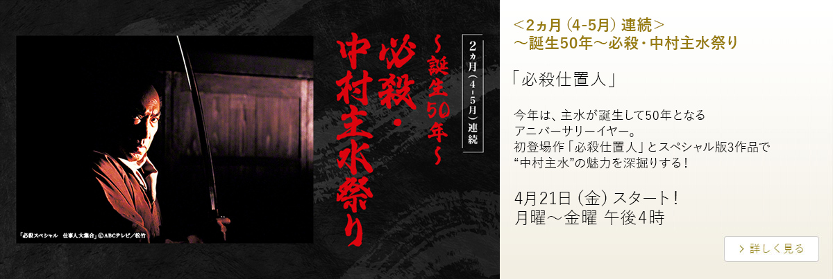 ＜2ヵ月（4-5月）連続＞～誕生50年～必殺・中村主水祭り