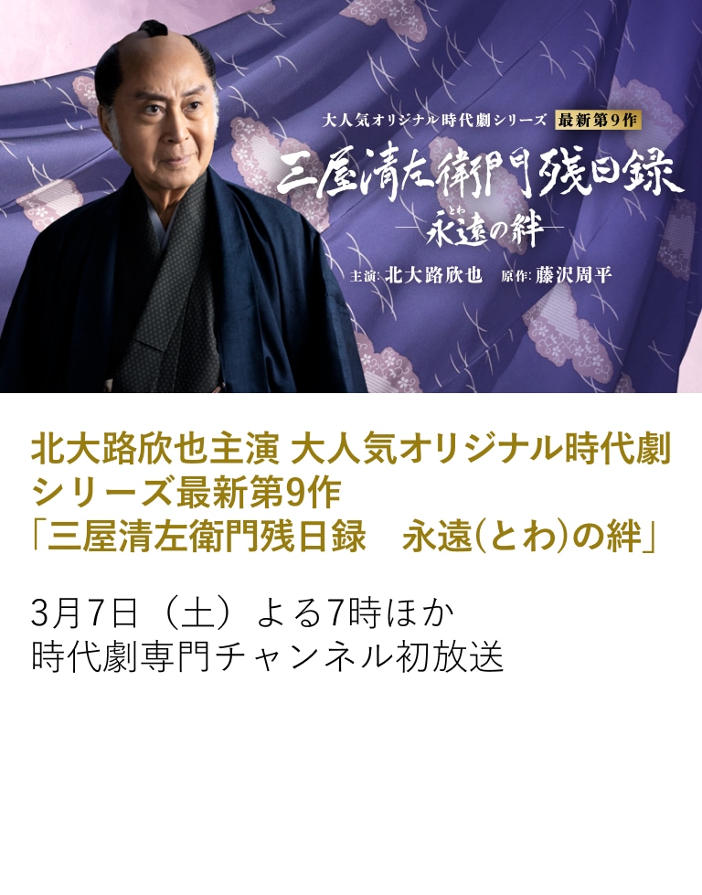 北大路欣也主演 大人気オリジナル時代劇 シリーズ最新第9作「三屋清左衛門残日録　永遠(とわ)の絆」