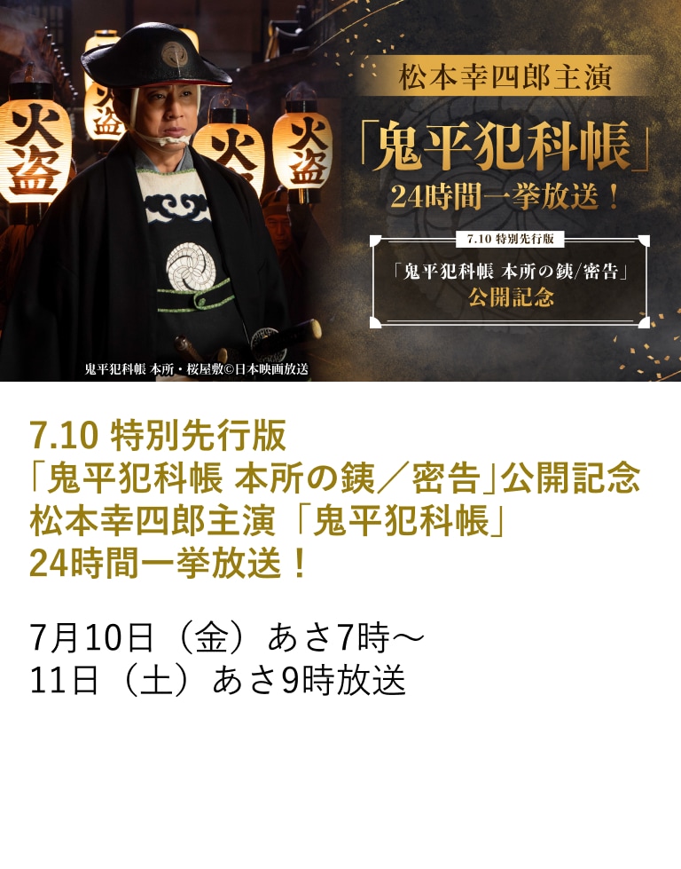 7.10 特別先行版「鬼平犯科帳 本所の銕/密告」公開記念 松本幸四郎主演 「鬼平犯科帳」 24時間一挙放送!