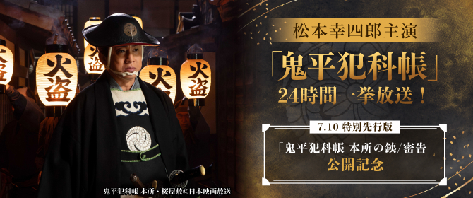 7.10 特別先行版「鬼平犯科帳 本所の銕/密告」公開記念 松本幸四郎主演「鬼平犯科帳」24時間一挙放送!