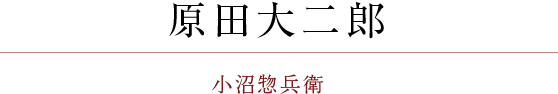 原田大二郎：小沼惣兵衛