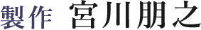 製作：宮川朋之