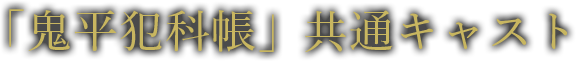 「鬼平犯科帳SEASON1」共通キャスト