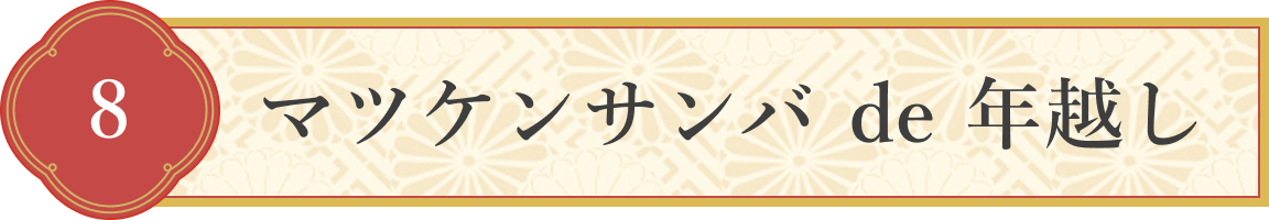 8 マツケンサンバ de 年越し