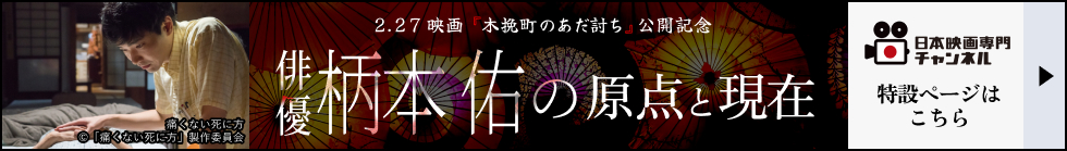 2.27映画『木挽町のあだ討ち』公開記念 俳優 柄本佑の原点と現在 日本映画専門チャンネル 特設ページはこちら