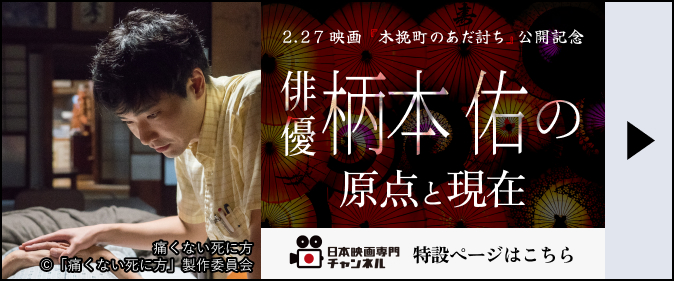 2.27映画『木挽町のあだ討ち』公開記念 俳優 柄本佑の原点と現在 日本映画専門チャンネル 特設ページはこちら