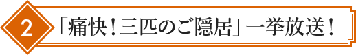 2 「痛快!三匹のご隠居」一挙放送!