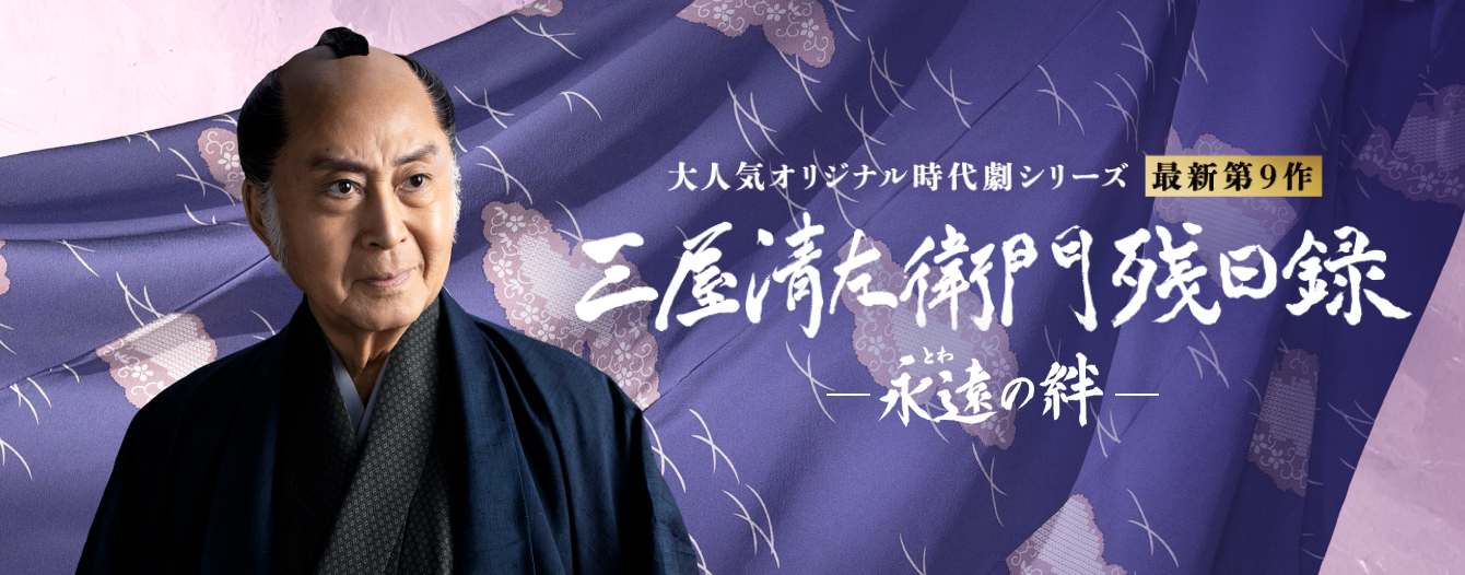 大人気オリジナル時代劇シリーズ 最新第9作 三屋清左衛門殘日録 ー 永遠の絆 ー
