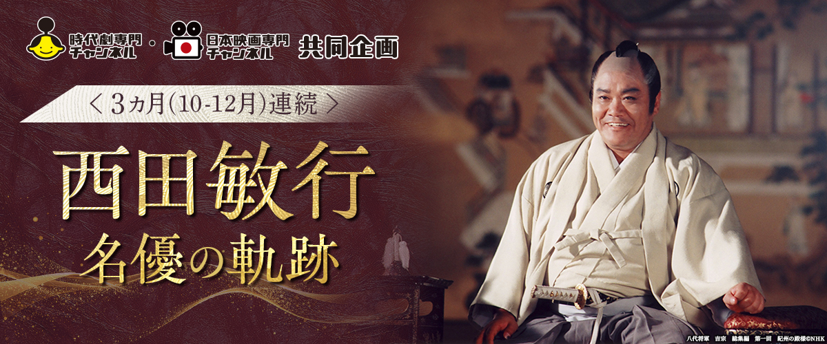 時代劇専門チャンネル・日本映画専門チャンネル共同企画＜3ヵ月（10-12月）連続＞西田敏行 名優の軌跡