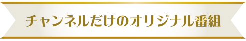 チャンネルだけのオリジナル番組