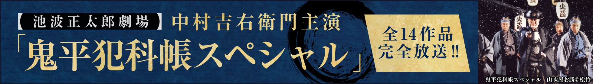 【池波正太郎劇場】中村吉右衛門主演 「鬼平犯科帳スペシャル」 全14作品完全放送!!