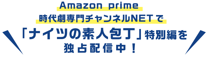 Amazon prime 時代劇専門チャンネルNET で<br>「ナイツの素人包丁」特別編を独占配信中！