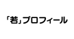 若プロフィール