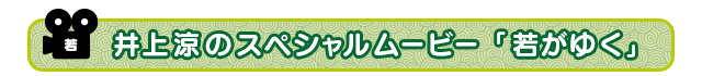 井上涼のスペシャルムービー 「若がゆく」
