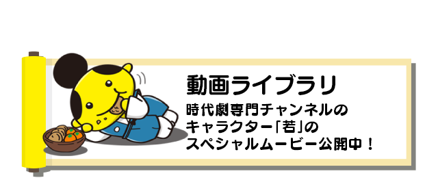動画ライブラリ：時代劇専門チャンネルのキャラクター「若」のスペシャルムービー公開中！